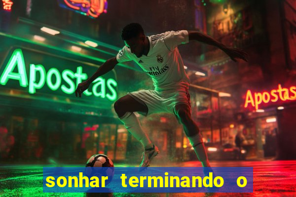 sonhar terminando o namoro jogo do bicho